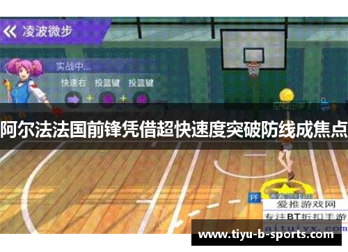 阿尔法法国前锋凭借超快速度突破防线成焦点