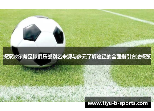 探索波尔蒂足球俱乐部别名来源与多元了解途径的全面指引方法概览 探索波尔蒂足球俱乐部别名来源与多元了解途径的全面指引方法概览