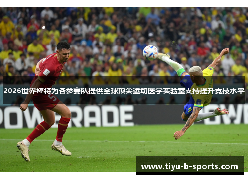 2026世界杯将为各参赛队提供全球顶尖运动医学实验室支持提升竞技水平 2026世界杯将为各参赛队提供全球顶尖运动医学实验室支持提升竞技水平