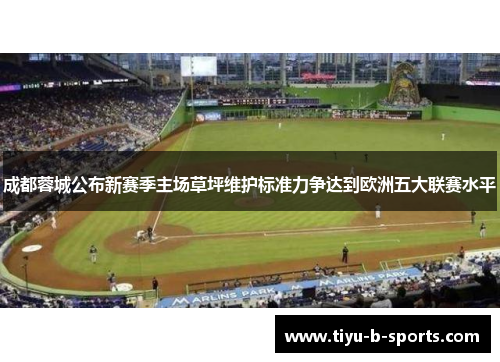 成都蓉城公布新赛季主场草坪维护标准力争达到欧洲五大联赛水平 成都蓉城公布新赛季主场草坪维护标准力争达到欧洲五大联赛水平
